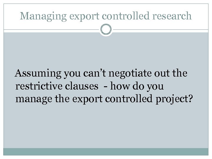 Managing export controlled research Assuming you can’t negotiate out the restrictive clauses - how