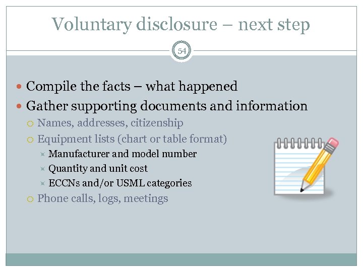 Voluntary disclosure – next step 54 Compile the facts – what happened Gather supporting