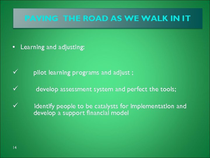 PAVING THE ROAD AS WE WALK IN IT • Learning and adjusting: ü ü