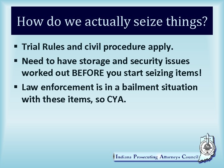 How do we actually seize things? § Trial Rules and civil procedure apply. §