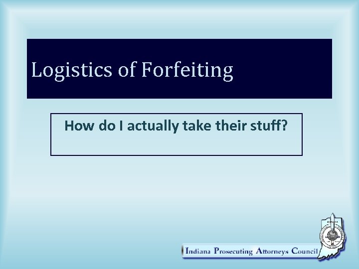Logistics of Forfeiting How do I actually take their stuff? 
