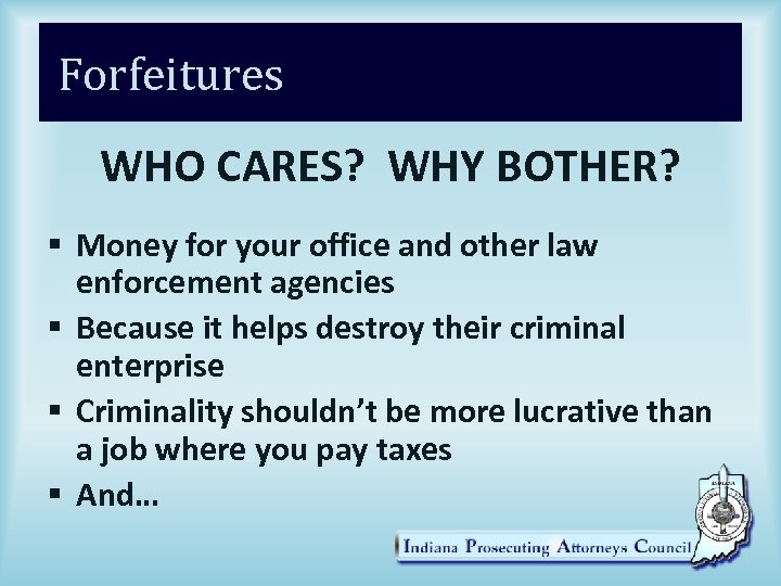 Forfeitures WHO CARES? WHY BOTHER? § Money for your office and other law enforcement