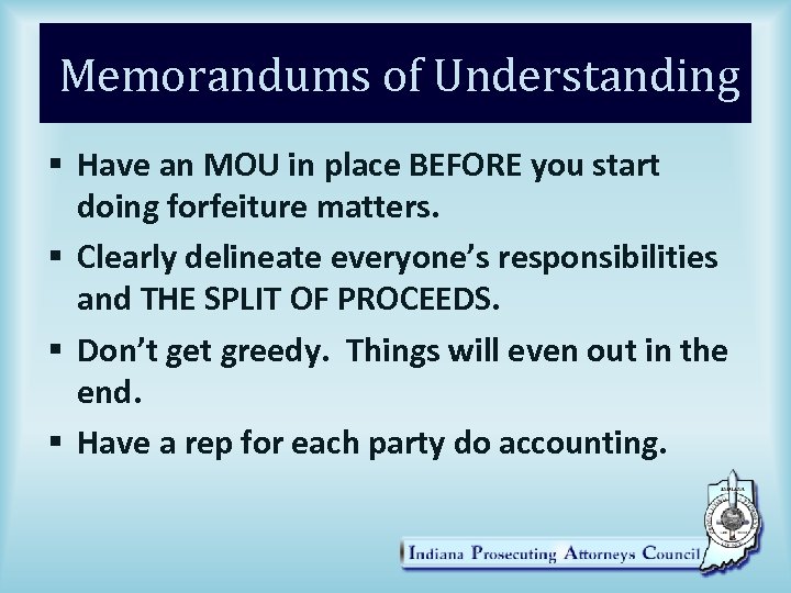 Memorandums of Understanding § Have an MOU in place BEFORE you start doing forfeiture