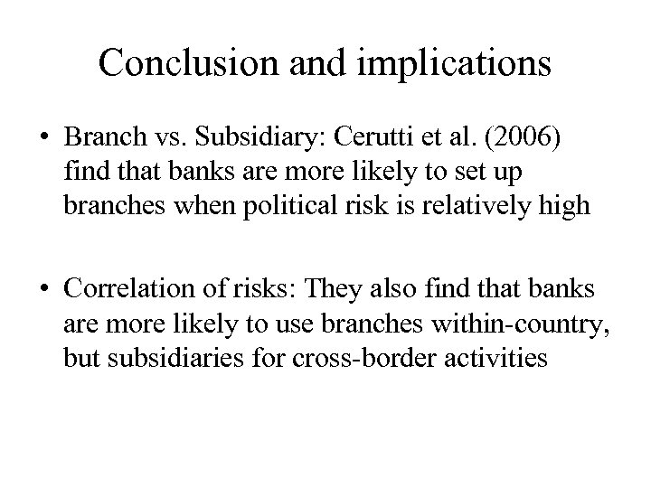 Conclusion and implications • Branch vs. Subsidiary: Cerutti et al. (2006) find that banks