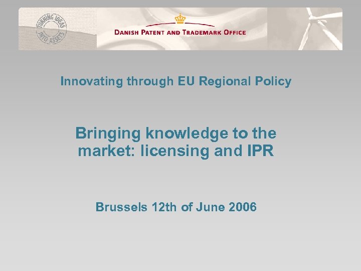 Innovating through EU Regional Policy Bringing knowledge to the market: licensing and IPR Brussels