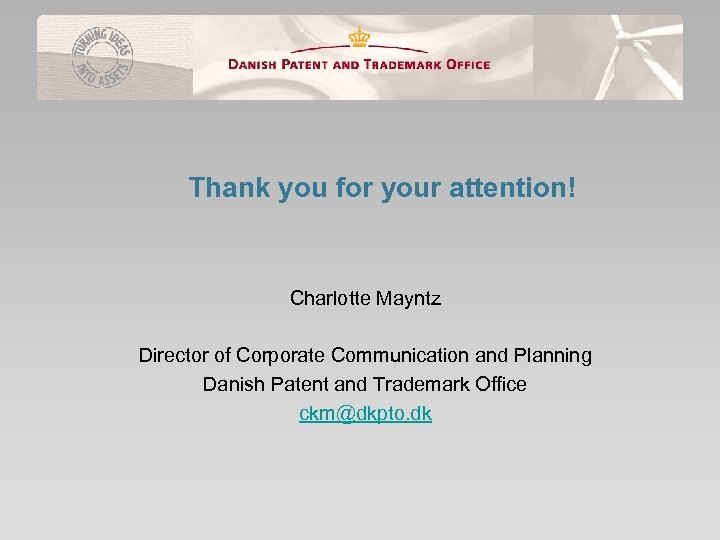 Thank you for your attention! Charlotte Mayntz Director of Corporate Communication and Planning Danish