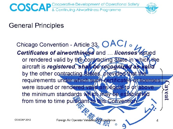 General Principles COSCAP 2012 Foreign Air Operator Validation & Surveillance 4 Caveat Chicago Convention