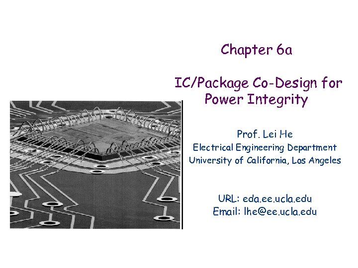 Chapter 6 a IC/Package Co-Design for Power Integrity Prof. Lei He Electrical Engineering Department