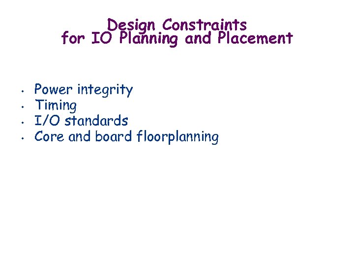 Design Constraints for IO Planning and Placement • • Power integrity Timing I/O standards