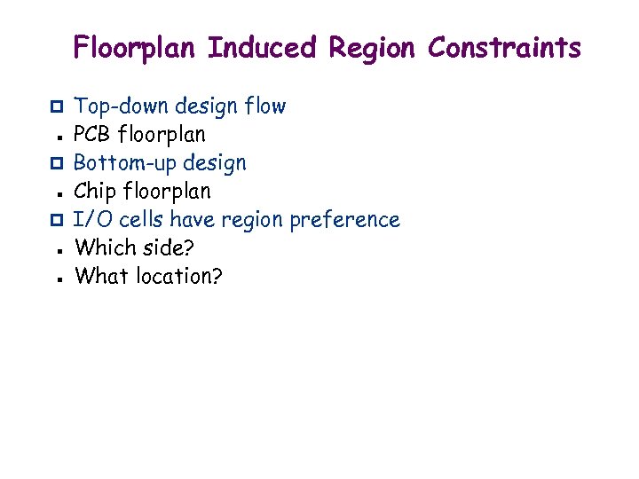 Floorplan Induced Region Constraints Top-down design flow PCB floorplan p Bottom-up design Chip floorplan