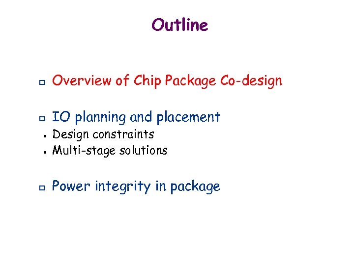 Outline p Overview of Chip Package Co-design p IO planning and placement n n