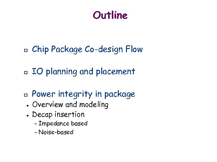 Outline p Chip Package Co-design Flow p IO planning and placement p Power integrity