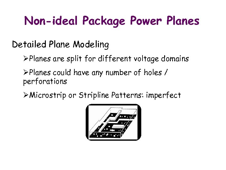 Non-ideal Package Power Planes Detailed Plane Modeling ØPlanes are split for different voltage domains