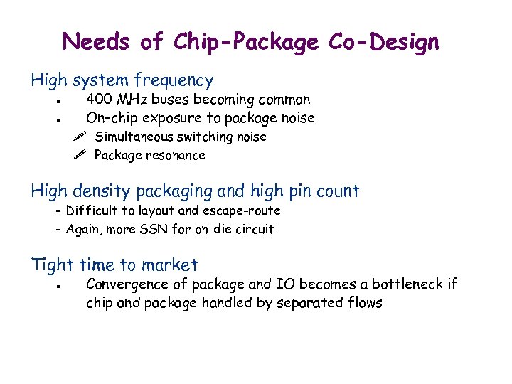 Needs of Chip-Package Co-Design High system frequency n n 400 MHz buses becoming common