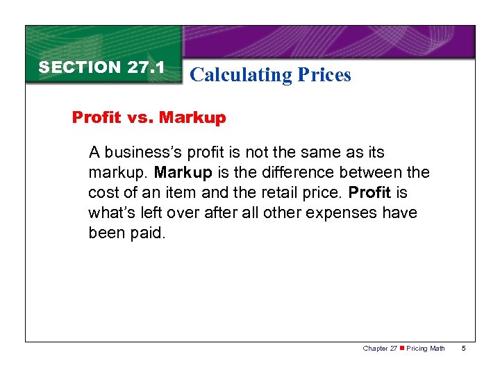 SECTION 27. 1 Calculating Prices Profit vs. Markup A business’s profit is not the