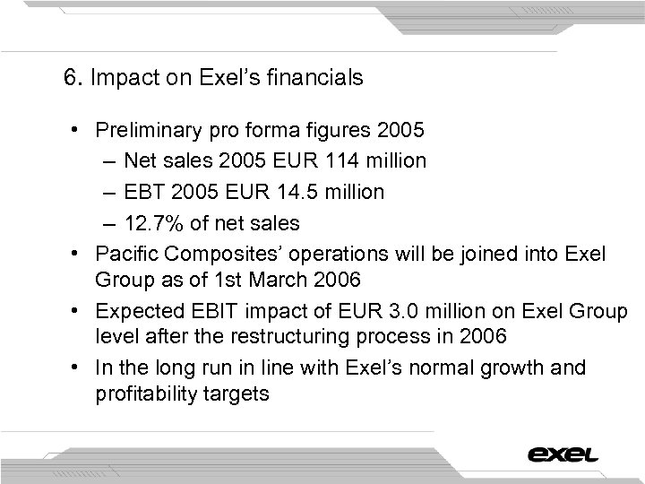6. Impact on Exel’s financials • Preliminary pro forma figures 2005 – Net sales