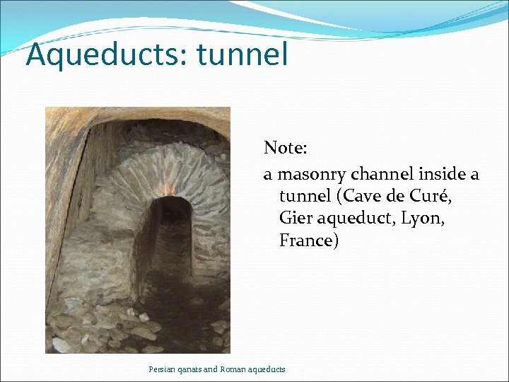 Aqueducts: tunnel Note: a masonry channel inside a tunnel (Cave de Curé, Gier aqueduct,