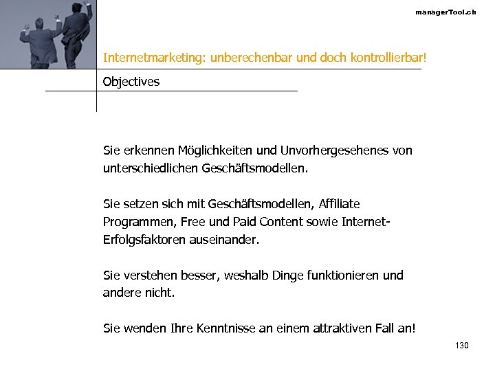 manager. Tool. ch Internetmarketing: unberechenbar und doch kontrollierbar! Objectives Sie erkennen Möglichkeiten und Unvorhergesehenes