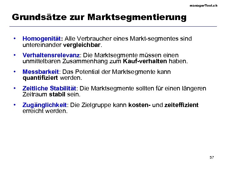 manager. Tool. ch Grundsätze zur Marktsegmentierung • Homogenität: Alle Verbraucher eines Markt-segmentes sind untereinander