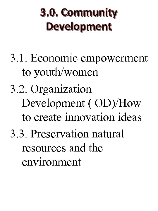 3. 0. Community Development 3. 1. Economic empowerment to youth/women 3. 2. Organization Development