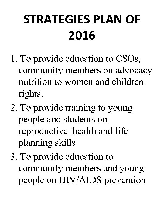 STRATEGIES PLAN OF 2016 1. To provide education to CSOs, community members on advocacy