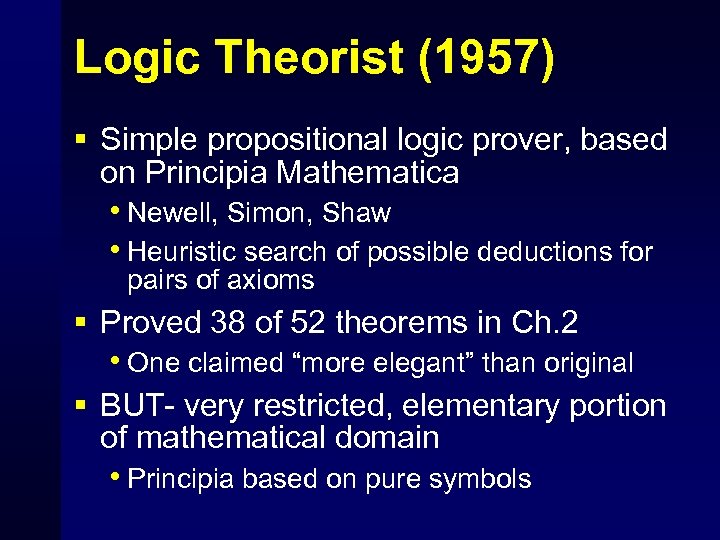 Logic Theorist (1957) § Simple propositional logic prover, based on Principia Mathematica • Newell,