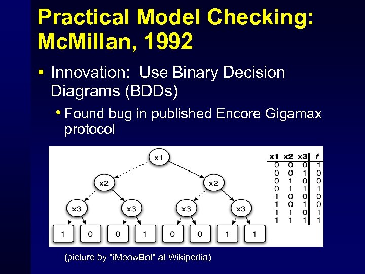 Practical Model Checking: Mc. Millan, 1992 § Innovation: Use Binary Decision Diagrams (BDDs) •