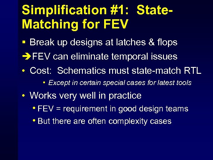 Simplification #1: State. Matching for FEV § Break up designs at latches & flops