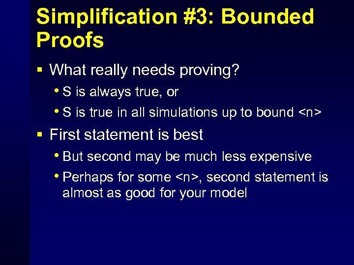 Simplification #3: Bounded Proofs § What really needs proving? • S is always true,