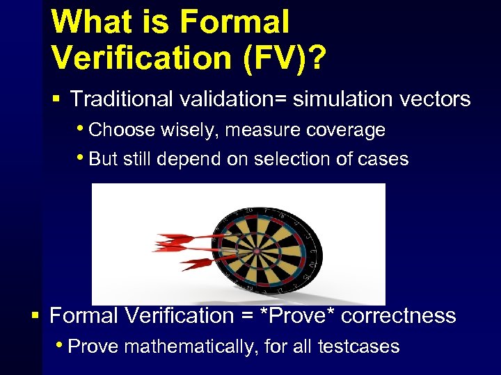 What is Formal Verification (FV)? § Traditional validation= simulation vectors • Choose wisely, measure