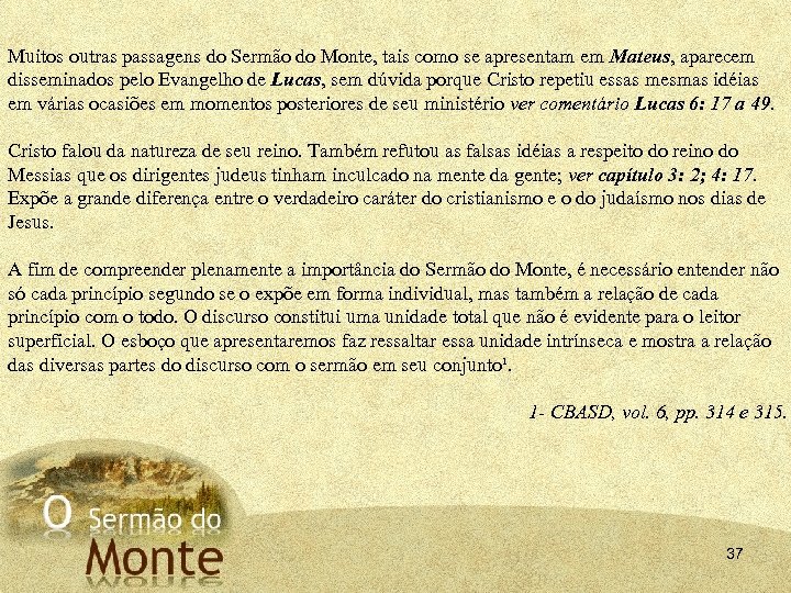 Muitos outras passagens do Sermão do Monte, tais como se apresentam em Mateus, aparecem