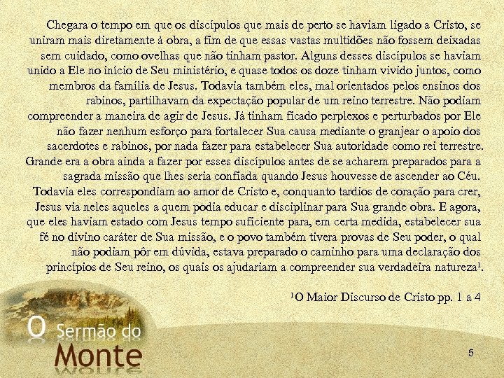 Chegara o tempo em que os discípulos que mais de perto se haviam ligado