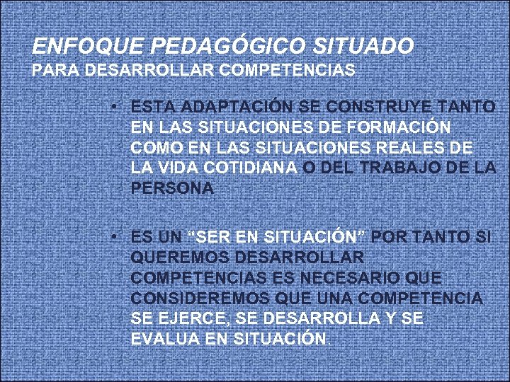 ENFOQUE PEDAGÓGICO SITUADO PARA DESARROLLAR COMPETENCIAS • ESTA ADAPTACIÓN SE CONSTRUYE TANTO EN LAS