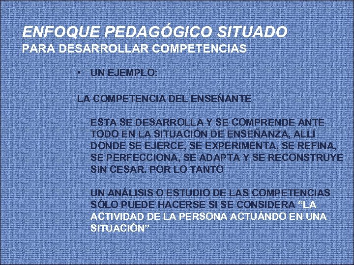 ENFOQUE PEDAGÓGICO SITUADO PARA DESARROLLAR COMPETENCIAS • UN EJEMPLO: LA COMPETENCIA DEL ENSEÑANTE ESTA