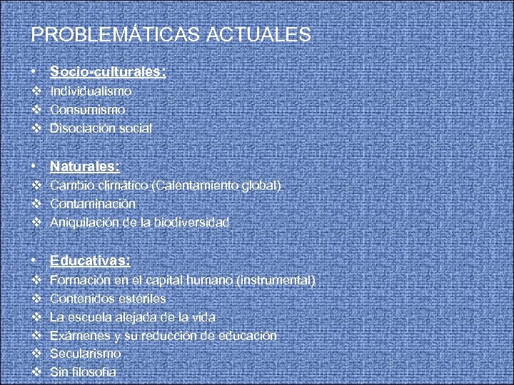 PROBLEMÁTICAS ACTUALES • Socio-culturales: v Individualismo v Consumismo v Disociación social • Naturales: v