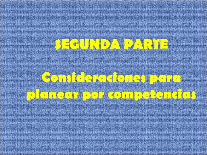 SEGUNDA PARTE Consideraciones para planear por competencias 