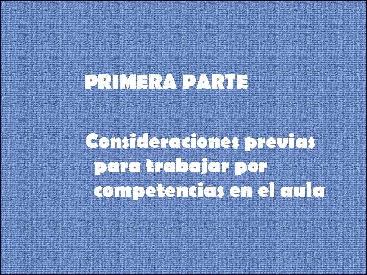  PRIMERA PARTE Consideraciones previas para trabajar por competencias en el aula 