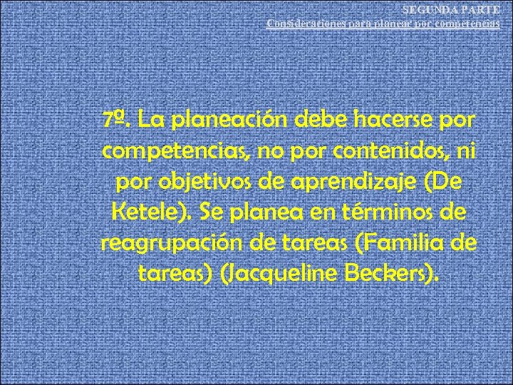 SEGUNDA PARTE Consideraciones para planear por competencias 7ª. La planeación debe hacerse por competencias,
