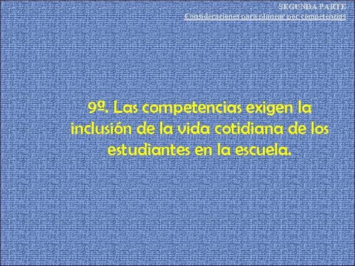 SEGUNDA PARTE Consideraciones para planear por competencias 9ª. Las competencias exigen la inclusión de