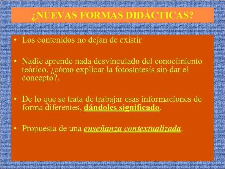 ¿NUEVAS FORMAS DIDÁCTICAS? • Los contenidos no dejan de existir • Nadie aprende nada