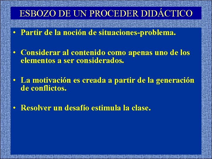 ESBOZO DE UN PROCEDER DIDÁCTICO • Partir de la noción de situaciones-problema. • Considerar