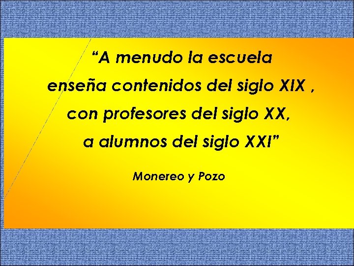  “A menudo la escuela enseña contenidos del siglo XIX , con profesores del