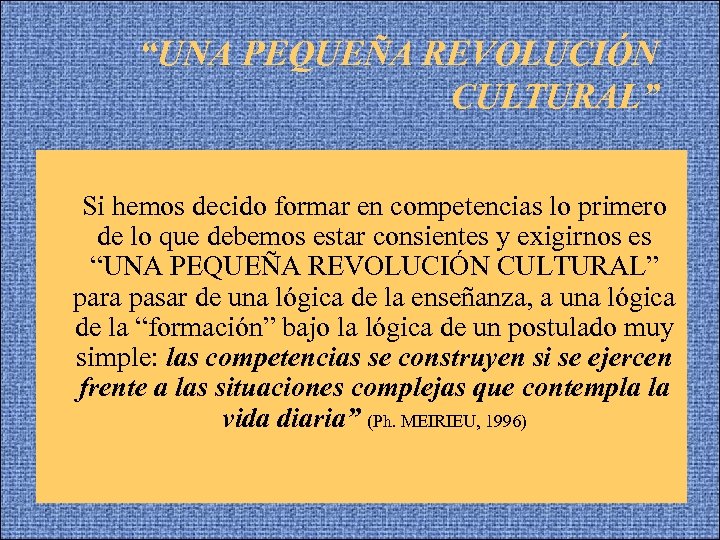 “UNA PEQUEÑA REVOLUCIÓN CULTURAL” • Si hemos decido formar en competencias lo primero de
