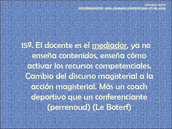 TERCERA PARTE CONSIDERACIONES PARA TRABAJAR COMPETENCIAS EN EL AULA 15ª. El docente es el