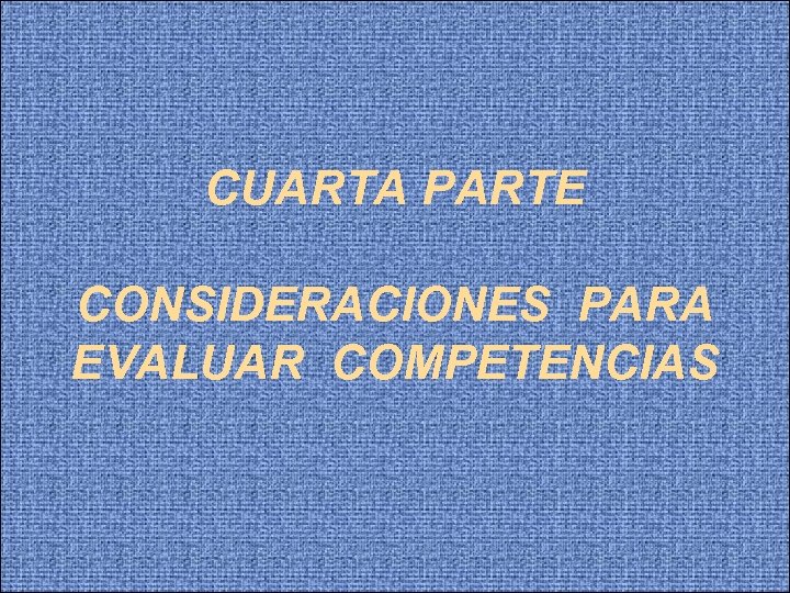 CUARTA PARTE CONSIDERACIONES PARA EVALUAR COMPETENCIAS 