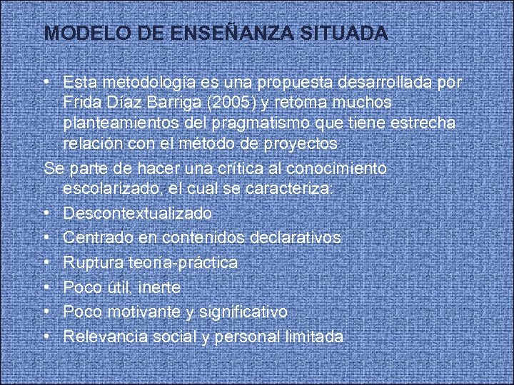 MODELO DE ENSEÑANZA SITUADA • Esta metodología es una propuesta desarrollada por Frida Díaz