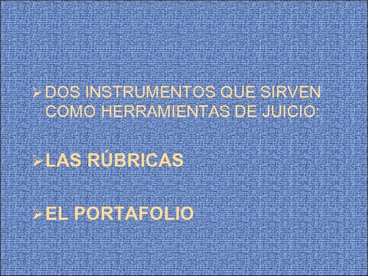  DOS INSTRUMENTOS QUE SIRVEN COMO HERRAMIENTAS DE JUICIO: LAS RÚBRICAS EL PORTAFOLIO 