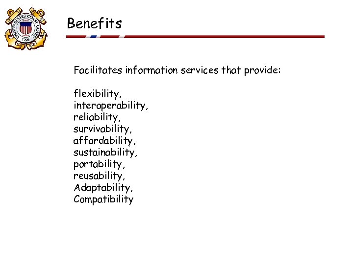 Benefits Facilitates information services that provide: flexibility, interoperability, reliability, survivability, affordability, sustainability, portability, reusability,