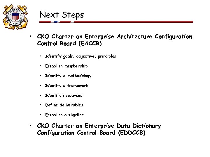 Next Steps • CKO Charter an Enterprise Architecture Configuration Control Board (EACCB) • Identify