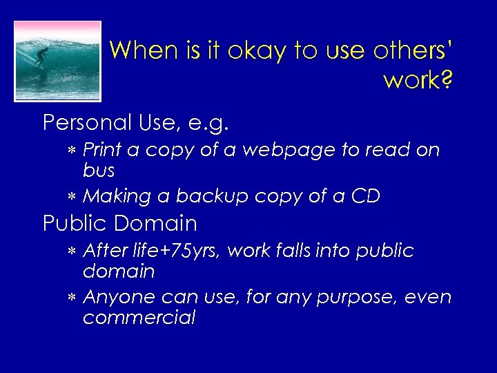 When is it okay to use others’ work? Personal Use, e. g. * Print